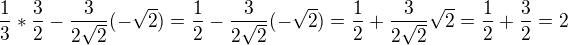 $\frac13*\frac32-\frac3{2\sqrt2}(-\sqrt2)=\frac12-\frac3{2\sqrt2}(-\sqrt2)=\frac12+\frac3{2\sqrt2}\sqrt2=\frac12+\frac32=2$