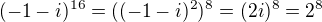 $(-1-i)^{16}=((-1-i)^{2})^{8}=(2i)^{8}=2^{8}$