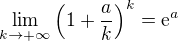 $\lim_{k\to+\infty }\(1 + \frac{a}{k}\)^{k}= \mathrm{e}^{a}$