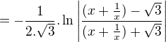 $=-\frac{1}{2.\sqrt{3}}.\ln \left|\frac{(x+\frac{1}{x})-\sqrt{3}}{(x+\frac{1}{x})+\sqrt{3}}\right|$