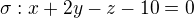 $\sigma: x+2y-z-10=0$