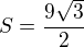 $S=\frac{9\sqrt 3}{2}$