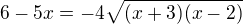 $6-5x=-4\sqrt{(x+3)(x-2)}$