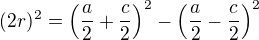 $(2r)^2=\left(\frac a2+\frac c2\right)^2-\left(\frac a2-\frac c2\right)^2$