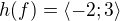 $h(f)=\langle-2;3\rangle$