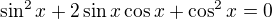 $\sin^2x + 2\sin x\cos x +\cos^2x = 0$