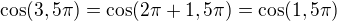 $\cos(3,5\pi)=\cos(2\pi+1,5\pi)=\cos(1,5\pi)$