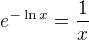 $e^{-\ln x} = \frac{1}{x}$