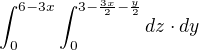 $\int_{0}^{6-3x}\int_{0}^{3-\frac{3x}{2}-\frac{y}{2}}dz\cdot dy$
