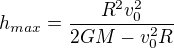 $h_{max}=\frac{R^{2}v^{2}_{0}}{2GM-v^{2}_{0} R}$