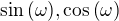 $\sin{\(\omega\)},\cos{\(\omega\)}$