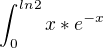 $\int_{0}^{ln 2} x*e^{-x}$