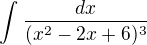 $\int_{}^{}\frac{dx}{(x^2-2x+6)^{3}}$