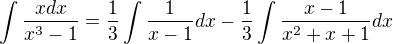 $\int \frac {x dx}{x^3-1}=\frac {1}{3} \int \frac {1}{x-1}dx-\frac {1}{3} \int \frac {x-1}{x^2+x+1}dx$