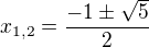 $x_{1,2}=\frac{-1\pm \sqrt{5}}{2}$