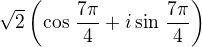 $\sqrt 2\left(\cos\,\frac{7\pi}{4}+i\sin\,\frac{7\pi}{4}\right)$
