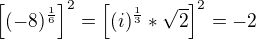 $\ \left[{(-8)^{\frac{1}{6}}}\right]^{2}= \left[{(i)^{\frac{1}{3}}}*\sqrt{2}\right]^{2}=-2$
