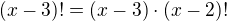 $(x-3)!=(x-3)\cdot (x-2)!$