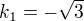 $ k_1 = -\sqrt{3} $