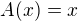 $A(x)=x$