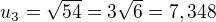 $u_{3} = \sqrt{54} =3\sqrt{6}=7,348$