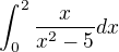 $\int_{0}^{2}\frac{x}{x^{2}-5} dx$