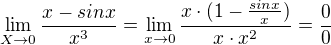 $\lim_{X\to0}\frac{x-sinx}{x^{3}}= \lim_{x\to0} \frac{x\cdot (1-\frac{sinx}{x})}{x\cdot x^{2}}=\frac{0}{0}$