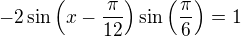 $-2\sin \(x-\frac{\pi}{12}\)\sin \(\frac{\pi}{6}\)=1$