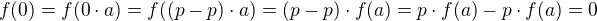 $f(0)=f(0\cdot a)=f((p-p)\cdot a)=(p-p)\cdot f(a)=p\cdot f(a)-p\cdot f(a)=0$