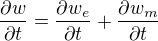 $\frac{\partial w }{\partial t}= \frac{\partial w_{e}}{\partial t}+\frac{\partial w_{m}}{\partial t}$