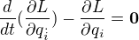 $\frac{d}{dt}(\frac{\partial L}{\partial q^{.}_{i}})-\frac{\partial L}{\partial q_{i}}=\textbf{0}$