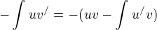 $-\int_{}^{}uv^{/}=-(uv-\int_{}^{}u^{/}v)$