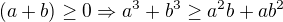 $(a+b)\ge 0 \Rightarrow a^3+b^3 \ge a^2b + ab^2$