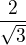 $\frac2{\sqrt3}$