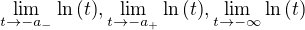 $\lim_{t\to -a_{-}}{\ln{\(t\)}}, \lim_{t\to -a_{+}}{\ln{\(t\)}}, \lim_{t\to -\infty}{\ln{\(t\)}}$