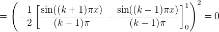 $=\left(-\frac{1}{2}\left[\frac{\sin((k+1)\pi x)}{(k+1)\pi}-\frac{\sin((k-1)\pi x)}{(k-1)\pi}\right]_0^1\right)^2=0$