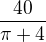 $\frac{40}{\pi+4}$