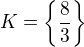$K=\{\frac{8}{3}\}$