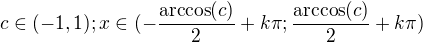 $c\in (-1,1); x\in (-\frac{\mathrm{arccos}(c)}{2}+k\pi ;\frac{\mathrm{arccos}(c)}{2}+k\pi )$