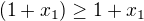 $(1+x_{1})\ge 1+x_{1}$
