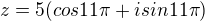 $z=5(cos11\pi+isin11\pi)$