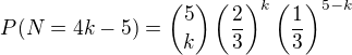 $P(N=4k-5)={5\choose k}\left(\frac23\right)^k\left(\frac13\right)^{5-k}$