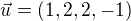 $\vec{u}=(1,2,2,-1)$