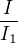 $\frac I{I_1}$