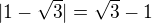 $|1-\sqrt{3}|=\sqrt{3}-1$