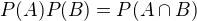$P(A)P(B) = P(A\cap B)$