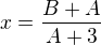 $x=\frac{B+A}{A+3}$