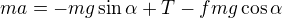 $m a= -mg\sin \alpha +T-fmg\cos \alpha $