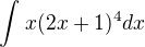 $\int_{}^{}x(2x+1)^{4} dx$