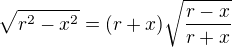 $\sqrt{r^2-x^2} = (r+x)\sqrt{\frac{r-x}{r+x}}$